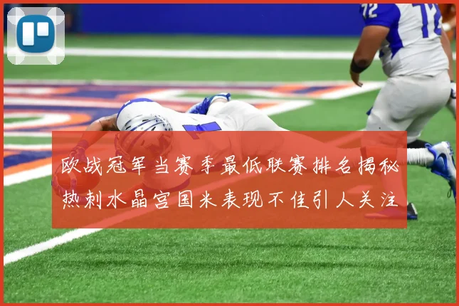 欧战冠军当赛季最低联赛排名揭秘热刺水晶宫国米表现不佳引人关注