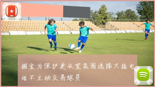掘金为保护更衣室氛围选择只接电话不主动交易球员